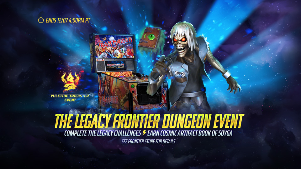 From now until December 7th at 4PM PT, battle in the The Legacy Frontier Dungeon and complete Event Challenges to earn a variety of rewards, including The Legacy Frontier Key Souls, Iron Maiden Tickets, Iron Coins, and more! Iron Maiden Tickets can be traded in store for Cosmic Legacy Talismans, Cosmic Mask Talismans, Comic Artifact Book Of Soyga and more!